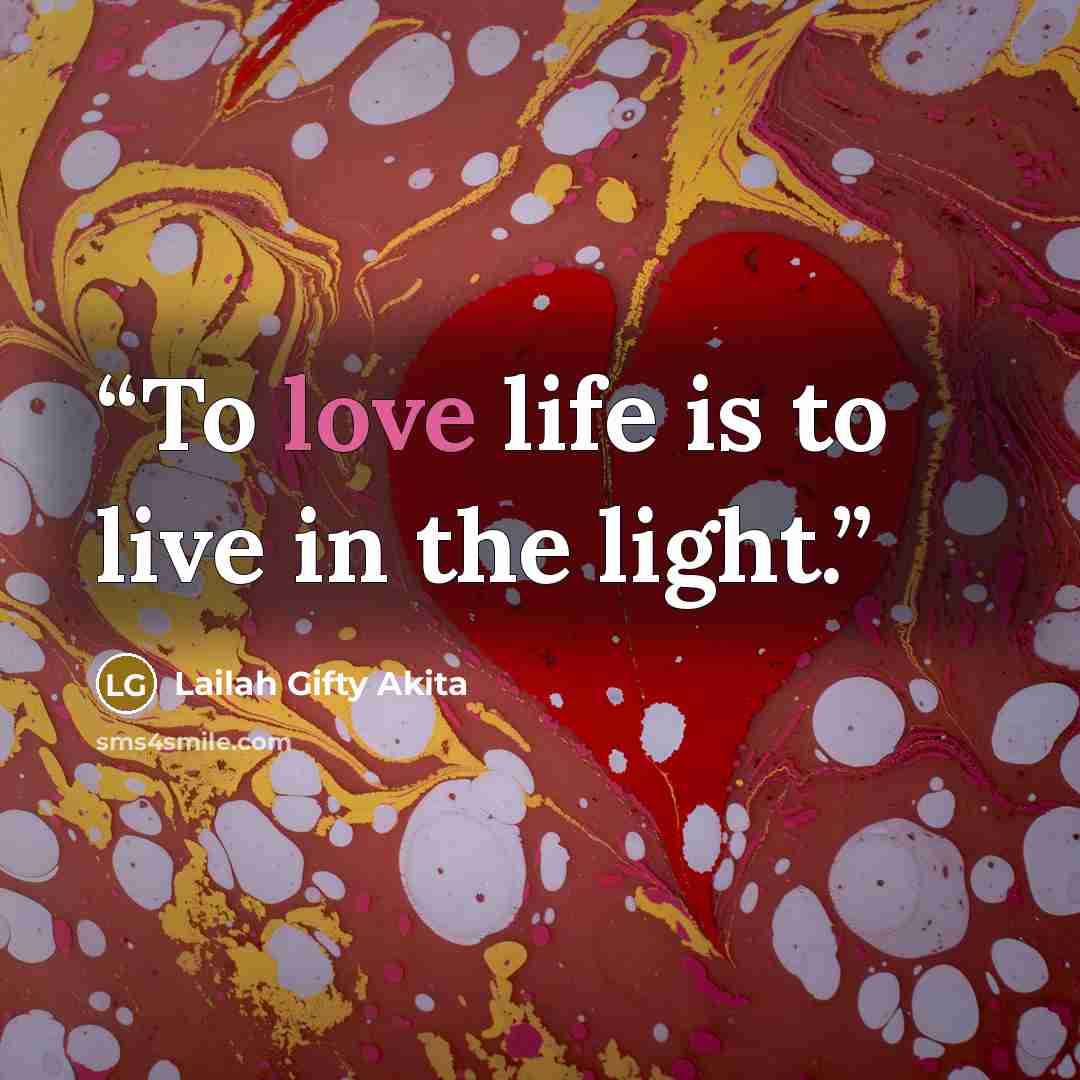 “To love life is to live in the light.” quote by Lailah Gifty Akita