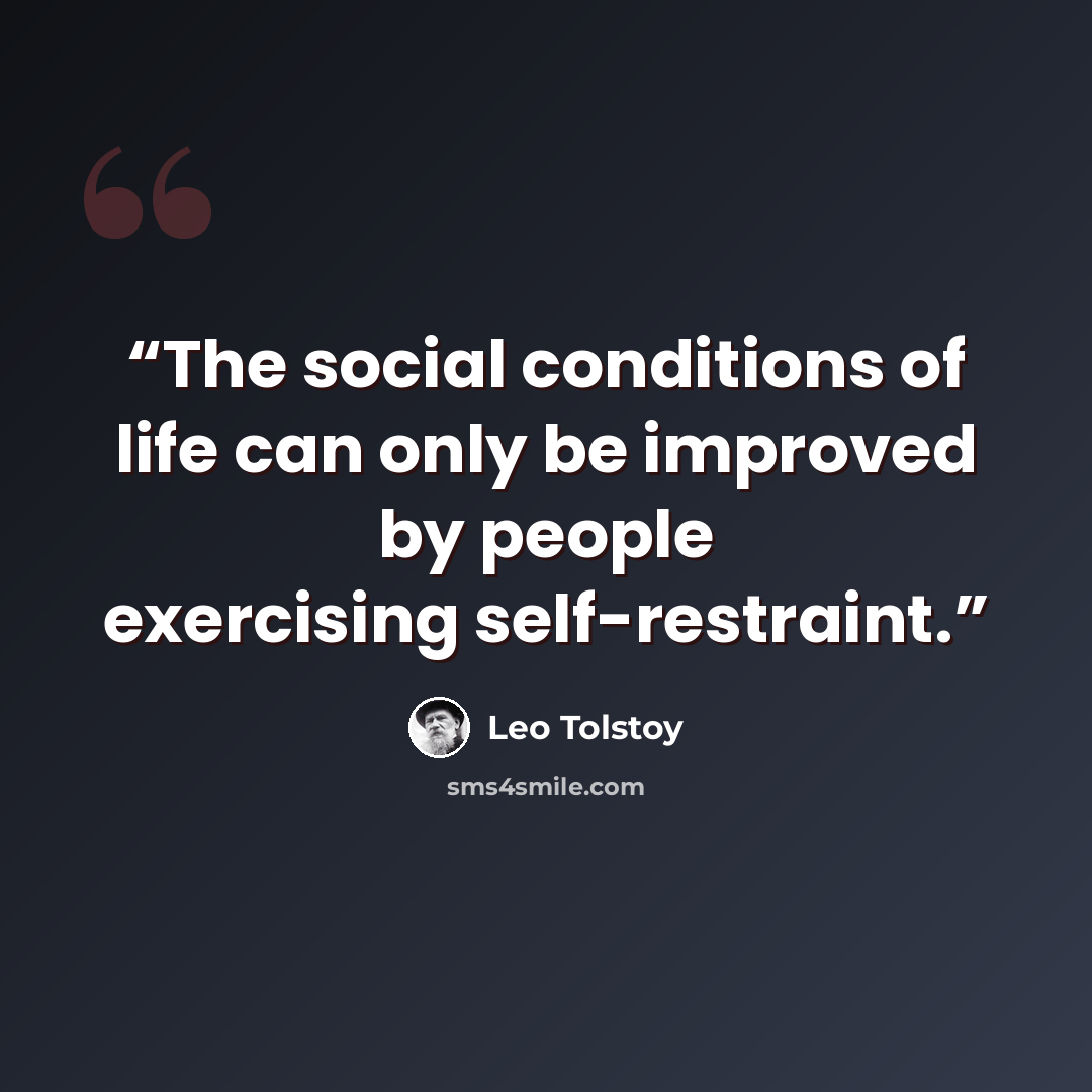 “The social conditions of life can only be improved by people exercising self-restraint.” quote by Leo Tolstoy