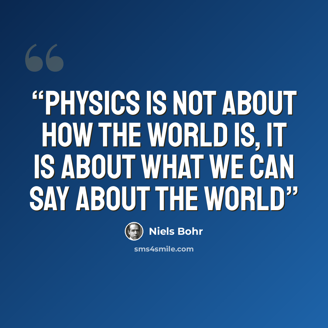 “Physics is not about how the world is, it is about what we can say about the world” quote by Niels Bohr