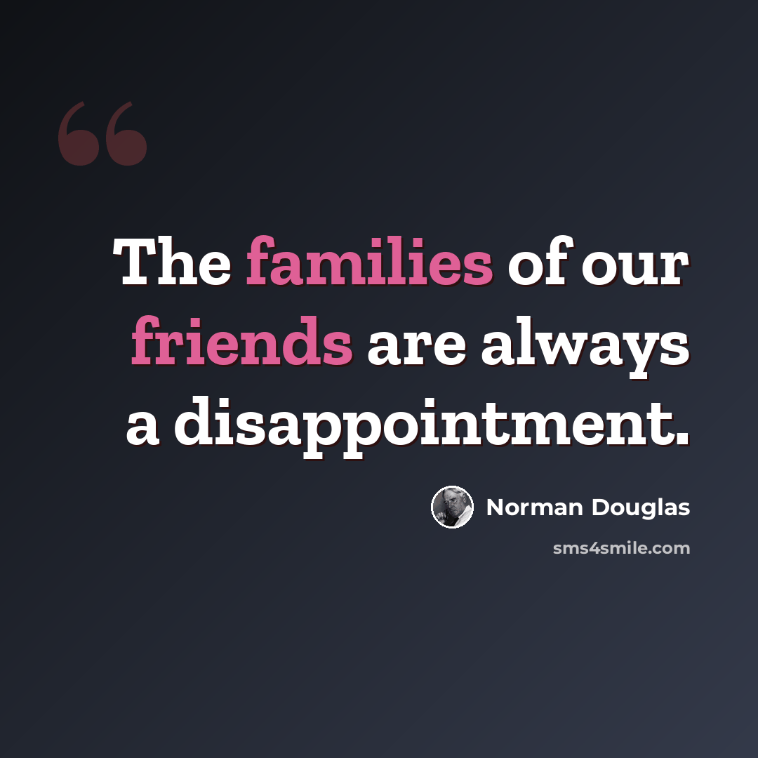 “The families of our friends are always a disappointment.” quote by Norman Douglas