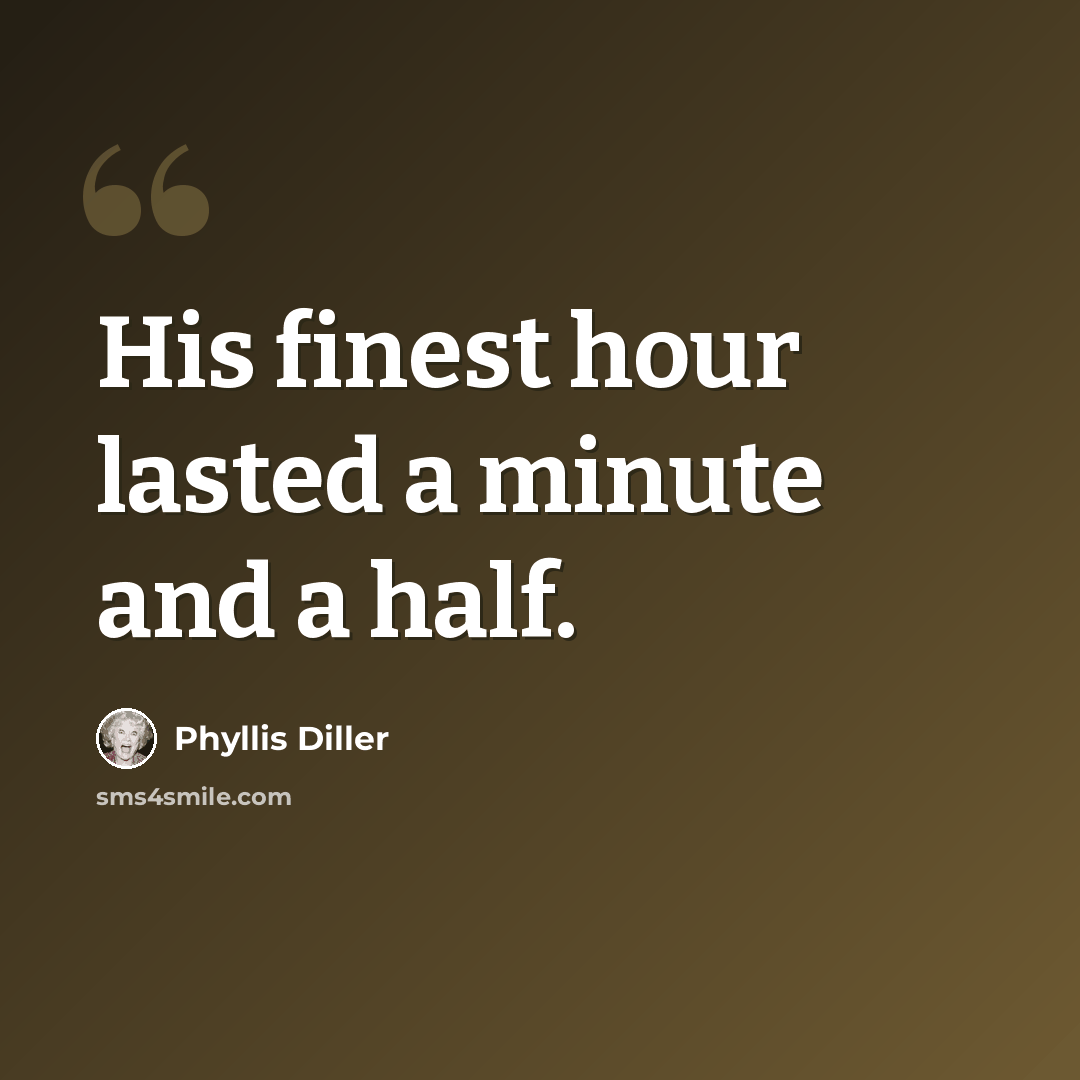 “His finest hour lasted a minute and a half.” quote by Phyllis Diller