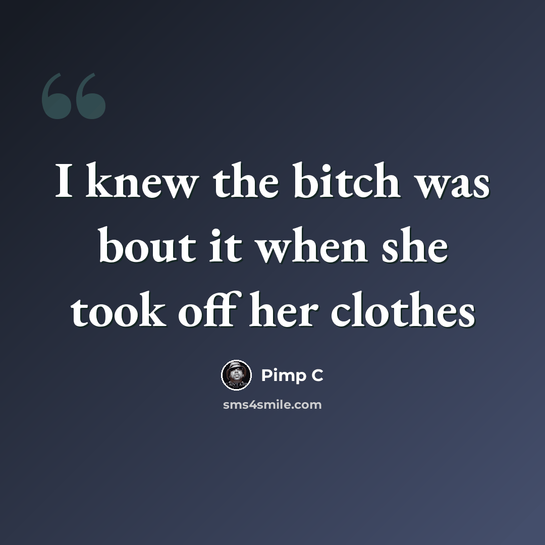 “I knew the bitch was bout it when she took off her clothes” quote by Pimp C