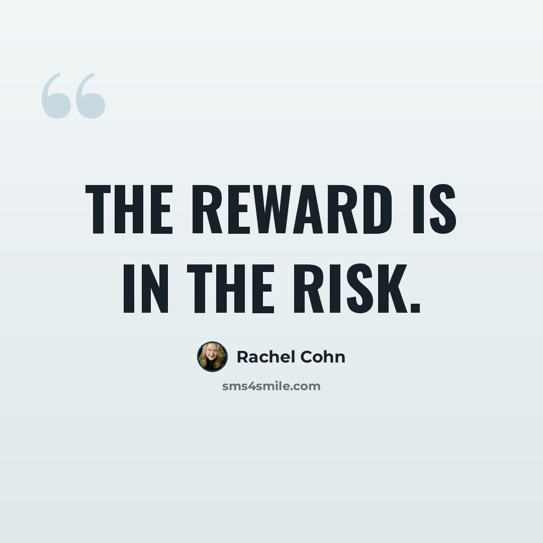 “The reward is in the risk.” quote by Rachel Cohn