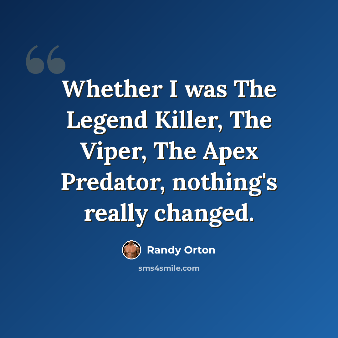 “Whether I was The Legend Killer, The Viper, The Apex Predator, nothing's really changed.” quote by Randy Orton