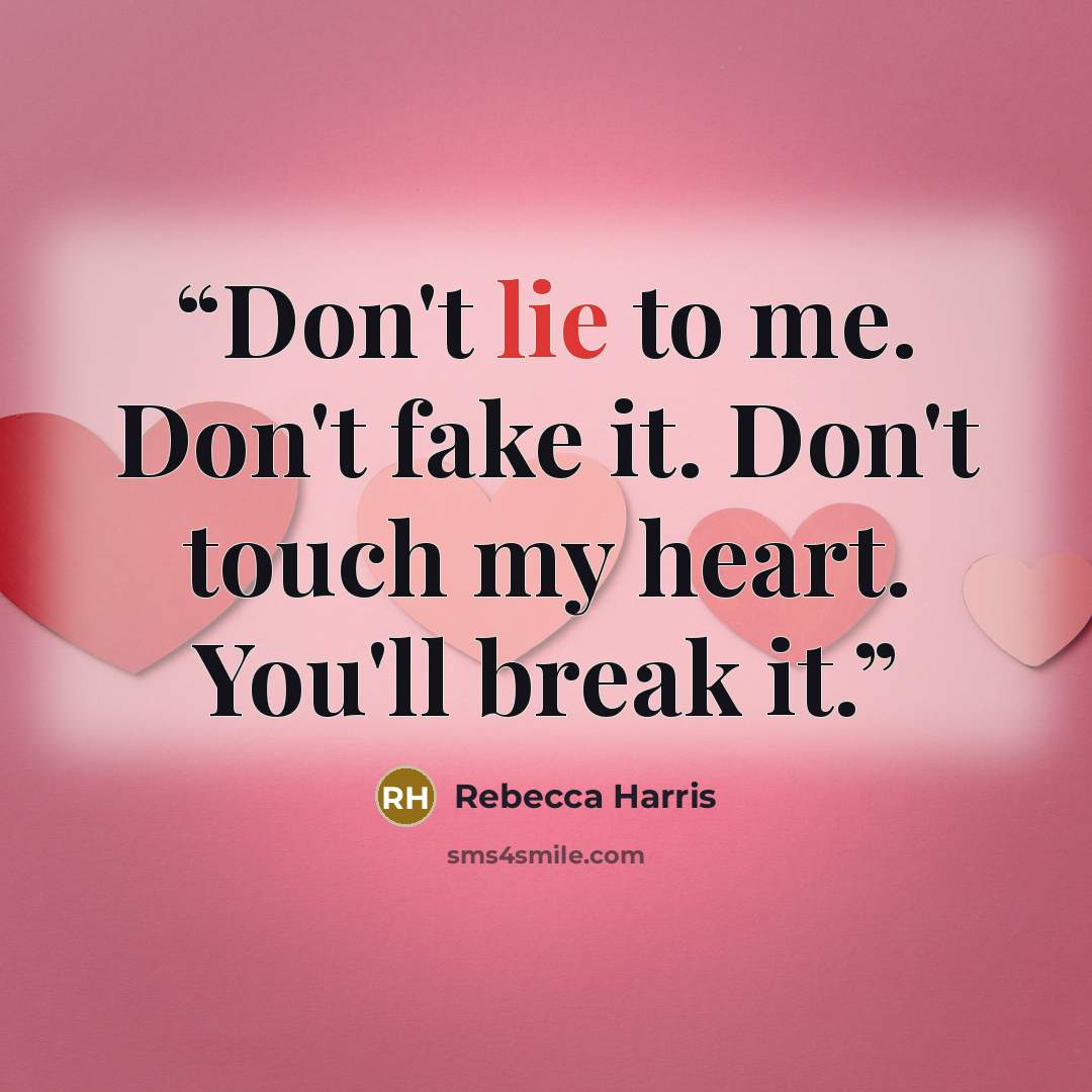 “Don't lie to me. Don't fake it. Don't touch my heart. You'll break it.” quote by Rebecca Harris