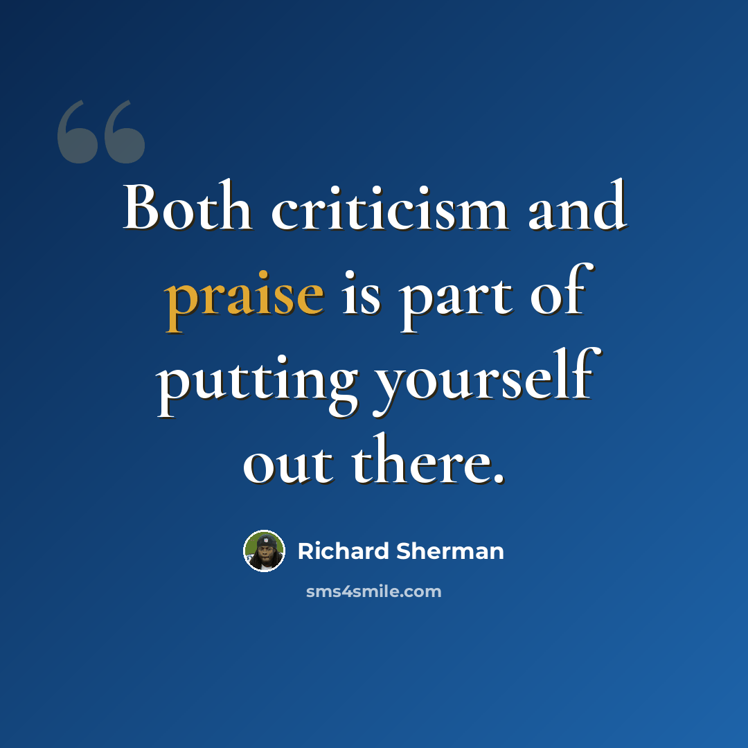 “Both criticism and praise is part of putting yourself out there.” quote by Richard Sherman
