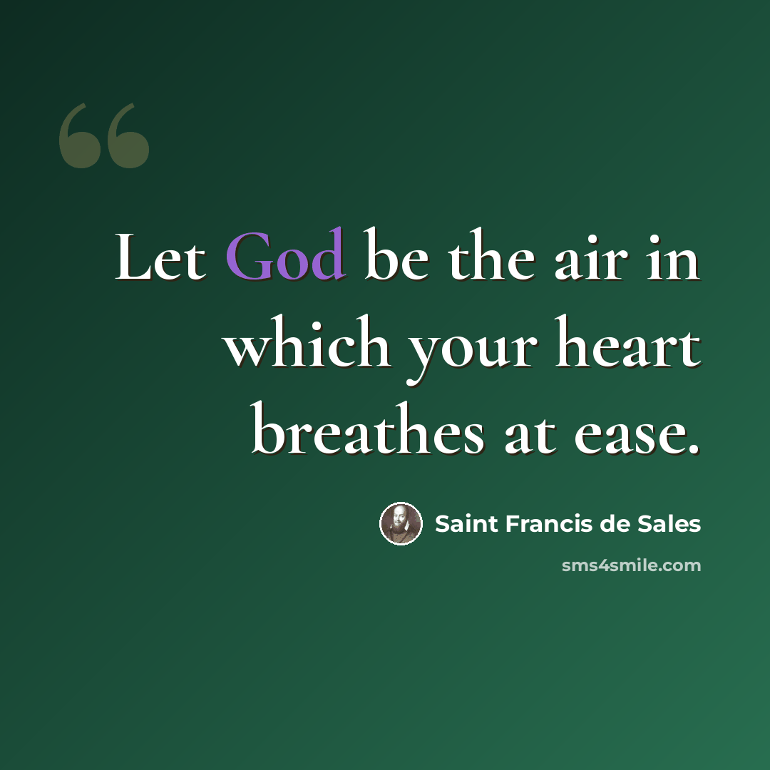 “Let God be the air in which your heart breathes at ease.” quote by Saint Francis de Sales