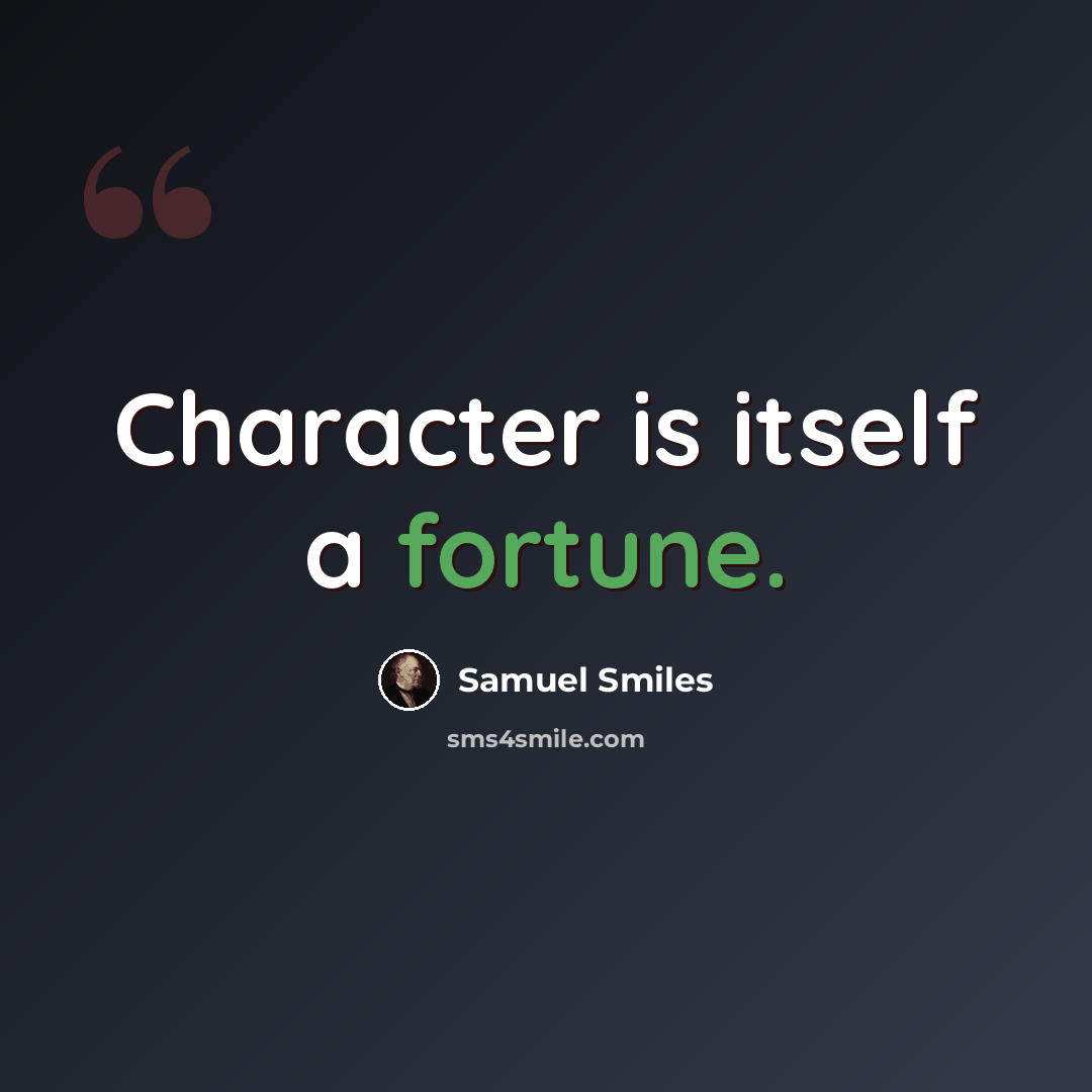 “Character is itself a fortune.” quote by Samuel Smiles