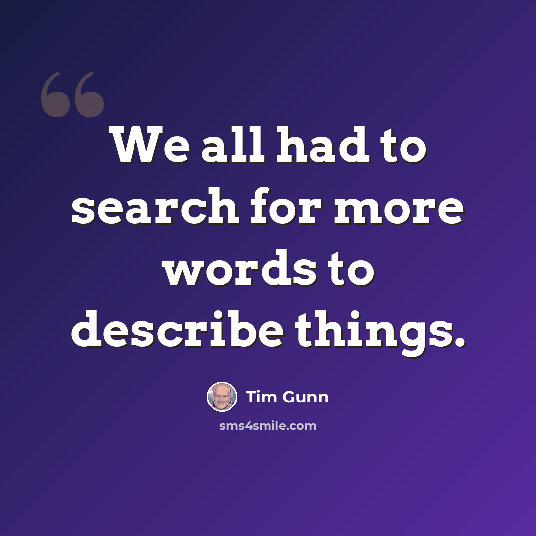 “We all had to search for more words to describe things.” quote by Tim Gunn