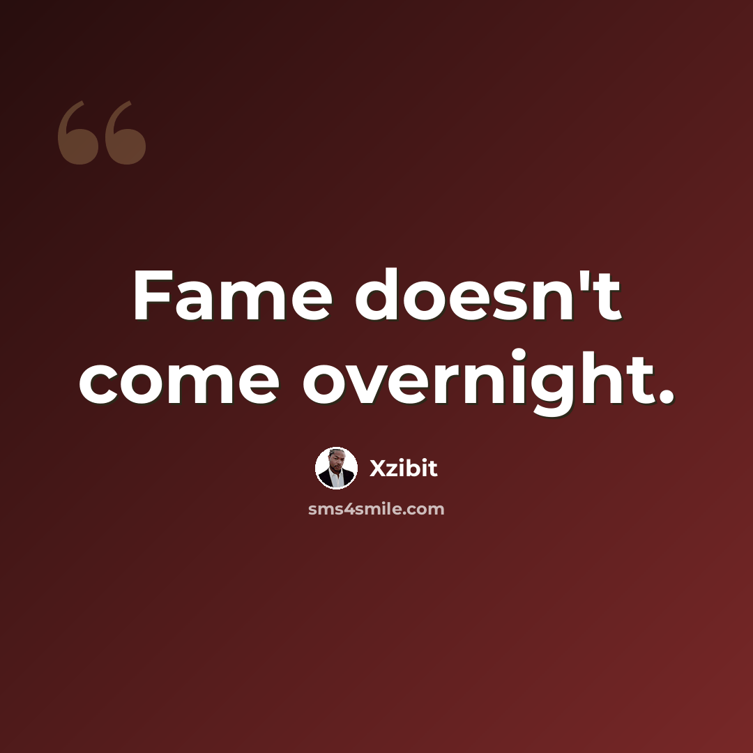 “Fame doesn't come overnight.” quote by Xzibit