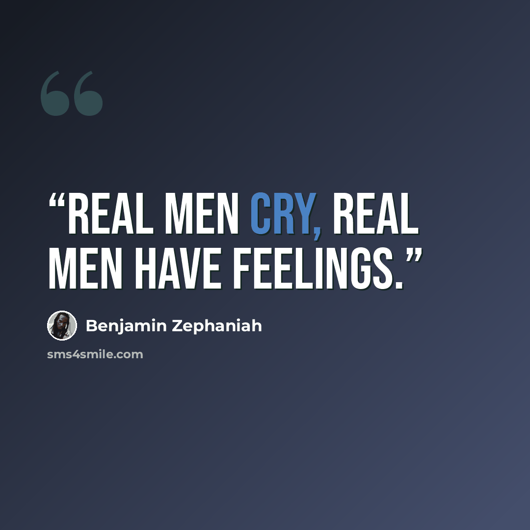 “real men cry, real men have feelings.” quote by Benjamin Zephaniah