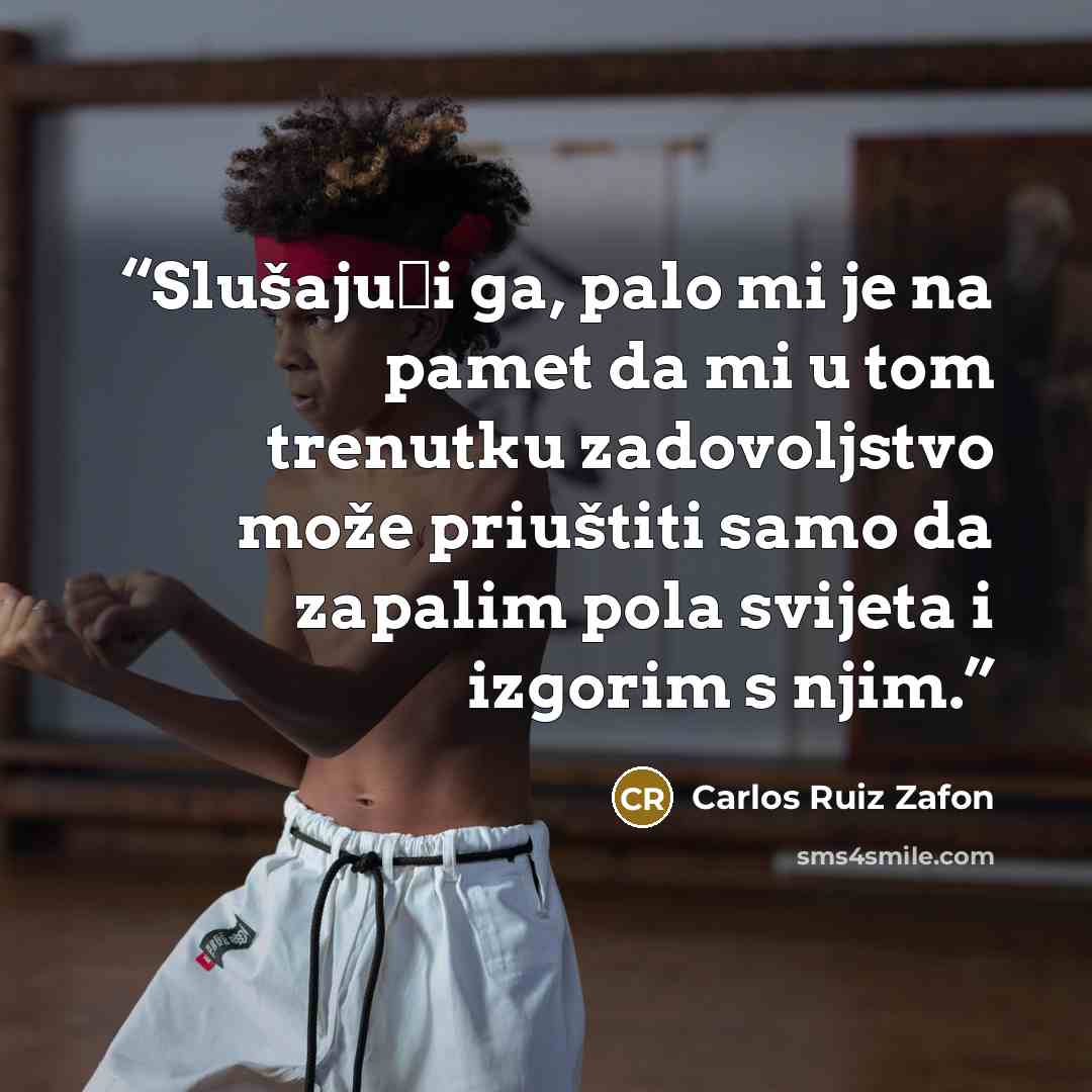 “Slušajući ga, palo mi je na pamet da mi u tom trenutku zadovoljstvo može priuštiti samo da zapalim pola svijeta i izgorim s njim.” quote by Carlos Ruiz Zafón