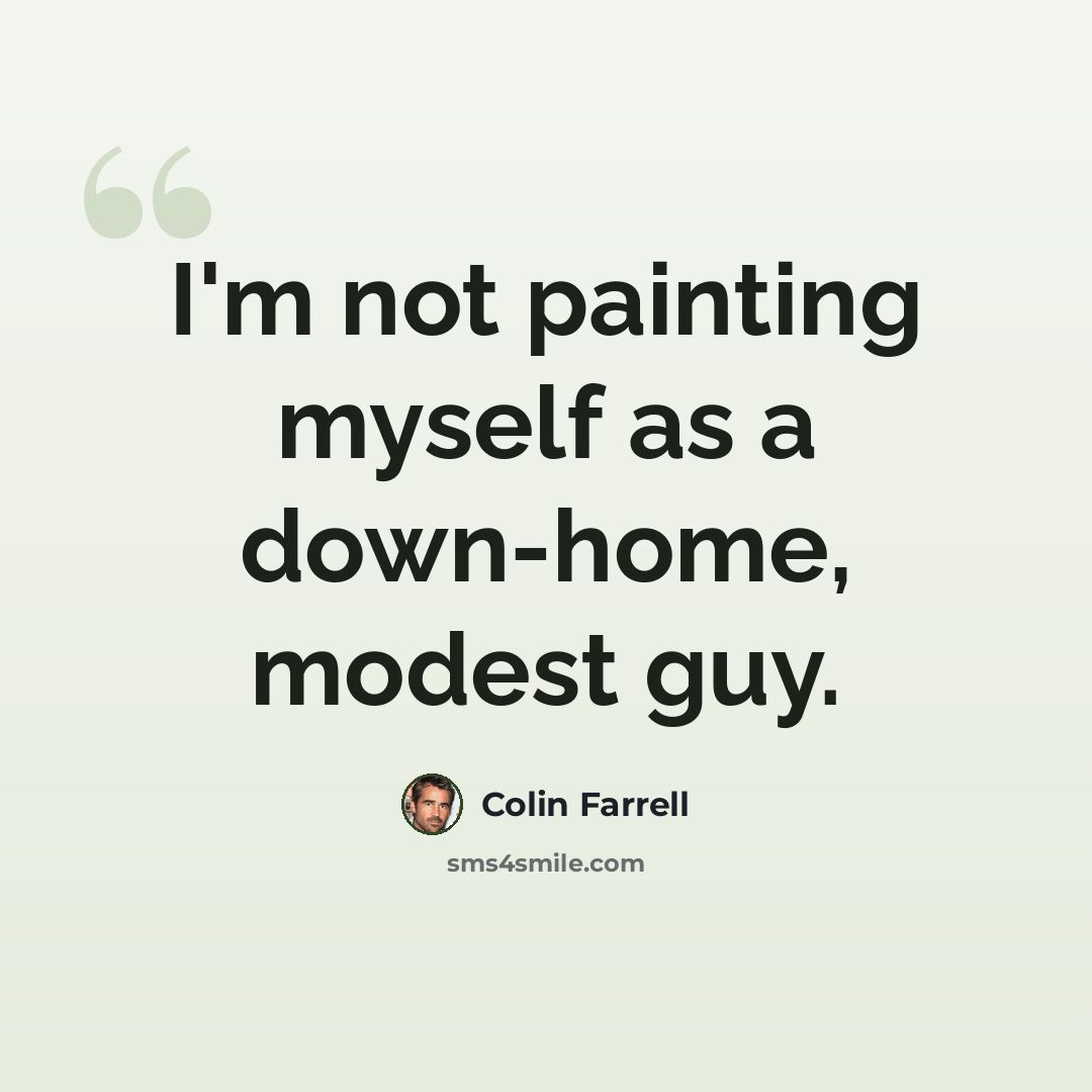 “I'm not painting myself as a down-home, modest guy.” quote by Colin Farrell