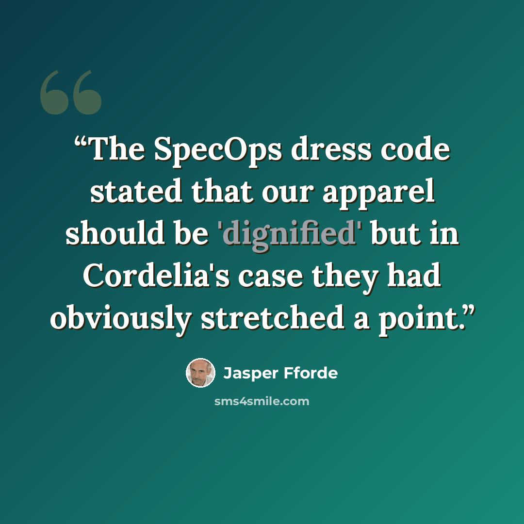 “The SpecOps dress code stated that our apparel should be 'dignified' but in Cordelia's case they had obviously stretched a point.” quote by Jasper Fforde