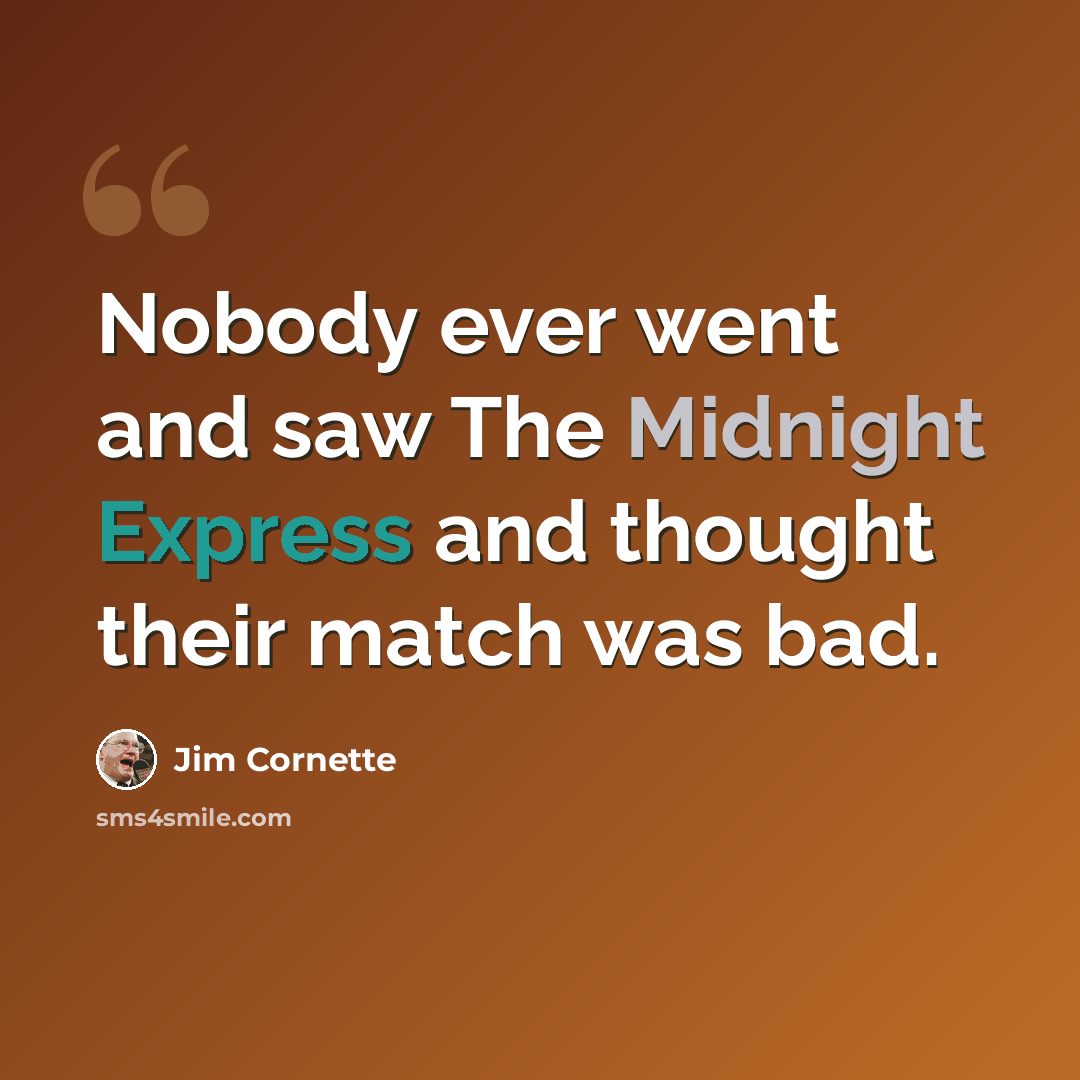 “Nobody ever went and saw The Midnight Express and thought their match was bad.” quote by Jim Cornette