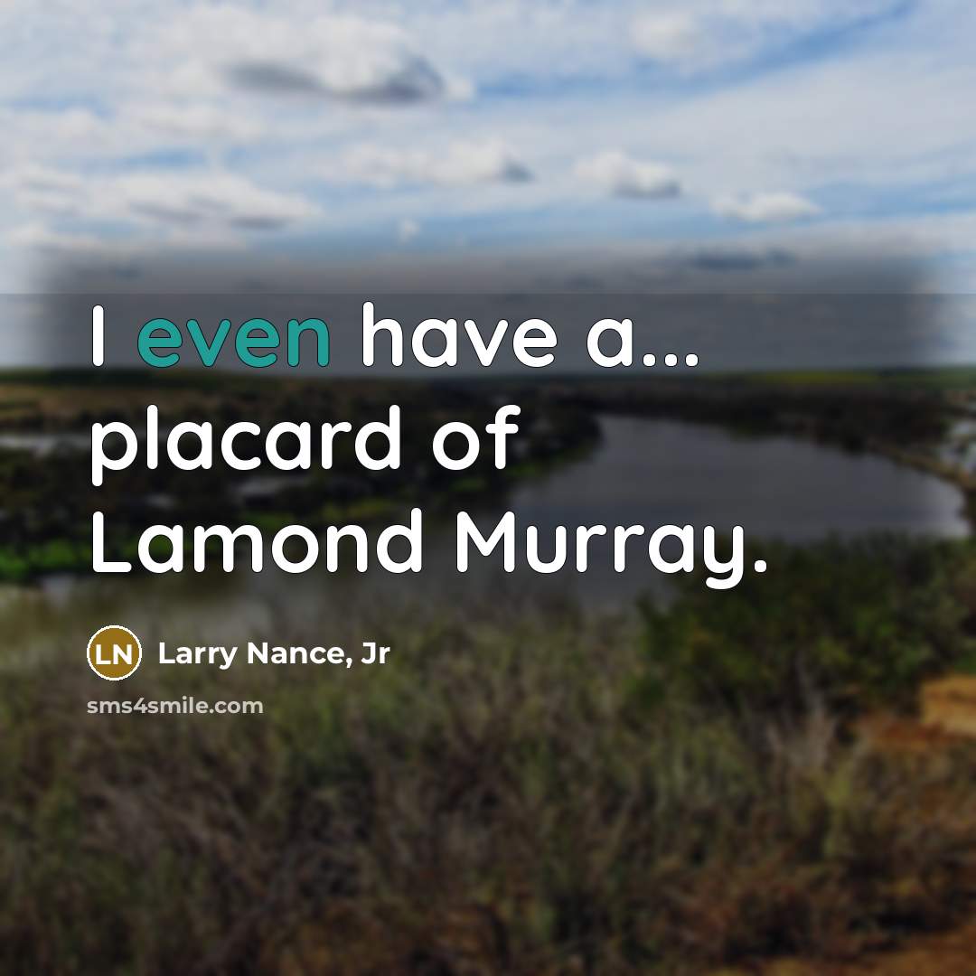 “I even have a... placard of Lamond Murray.” quote by Larry Nance, Jr