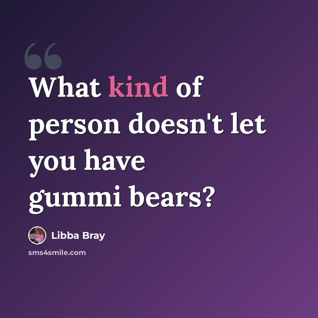 “What kind of person doesn't let you have gummi bears?” quote by Libba Bray