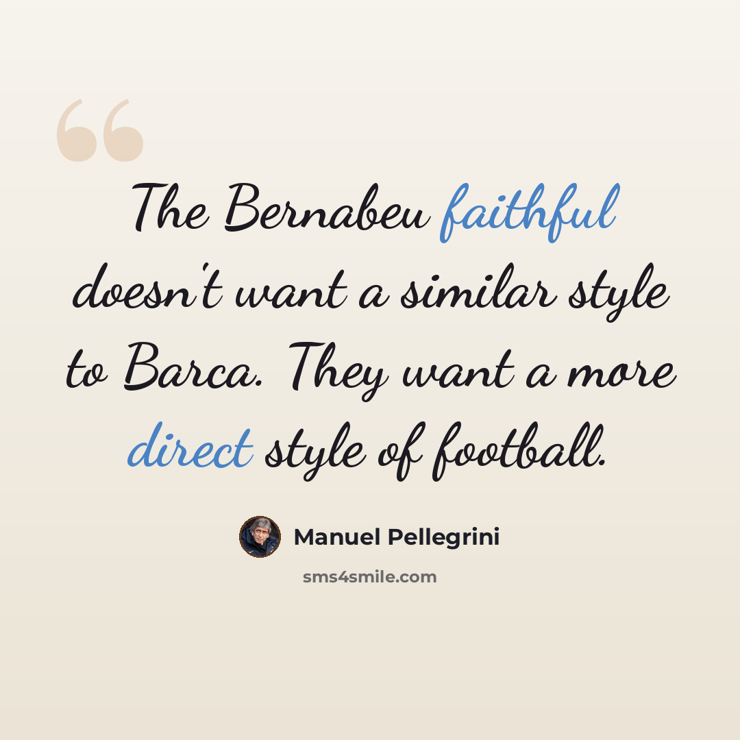 “The Bernabeu faithful doesn't want a similar style to Barca. They want a more direct style of football.” quote by Manuel Pellegrini