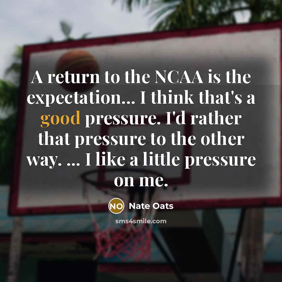 “A return to the NCAA is the expectation... I think that's a good pressure. I'd rather that pressure to the other way. ... I like a little pressure on me.” quote by Nate Oats