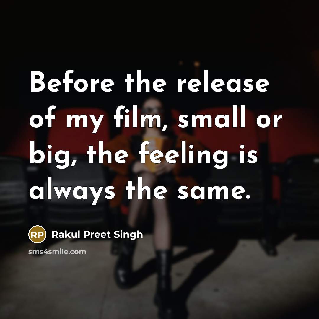 “Before the release of my film, small or big, the feeling is always the same.” quote by Rakul Preet Singh