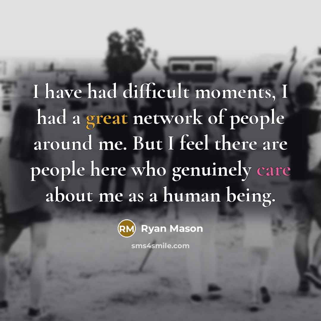 “I have had difficult moments, I had a great network of people around me. But I feel there are people here who genuinely care about me as a human being.” quote by Ryan Mason