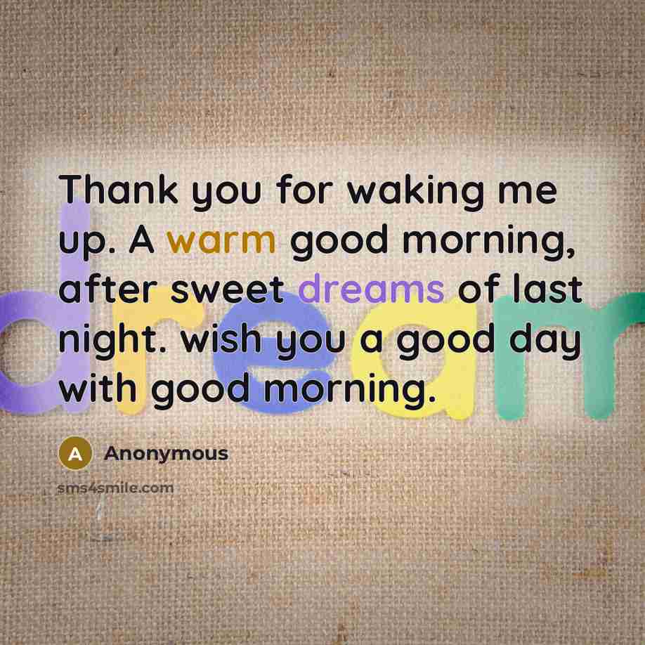 “Thank you for waking me up. A warm good morning, after sweet dreams of last night. wish you a good day with good morning.” quote by Anonymous