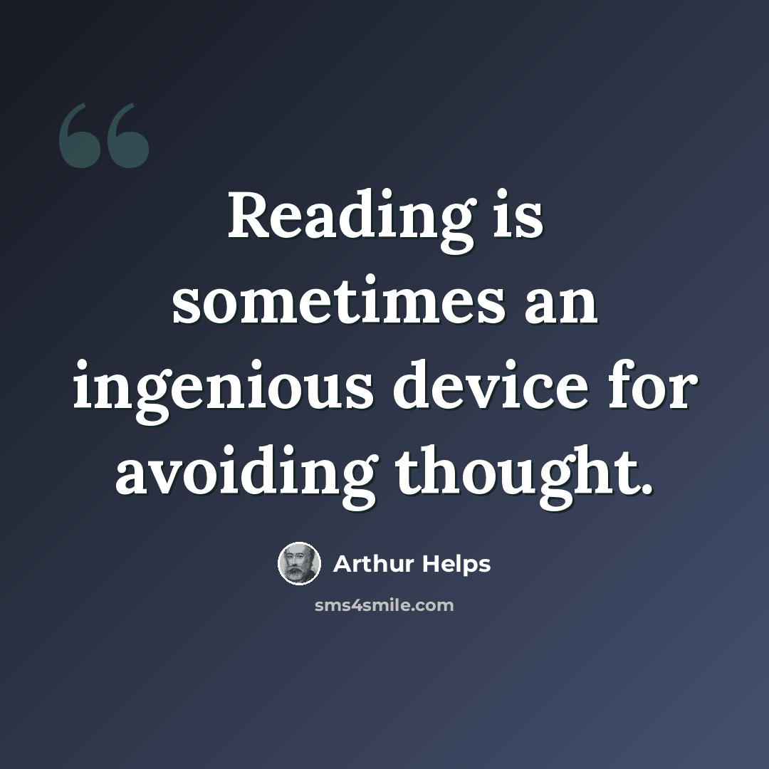 “Reading is sometimes an ingenious device for avoiding thought.” quote by Arthur Helps