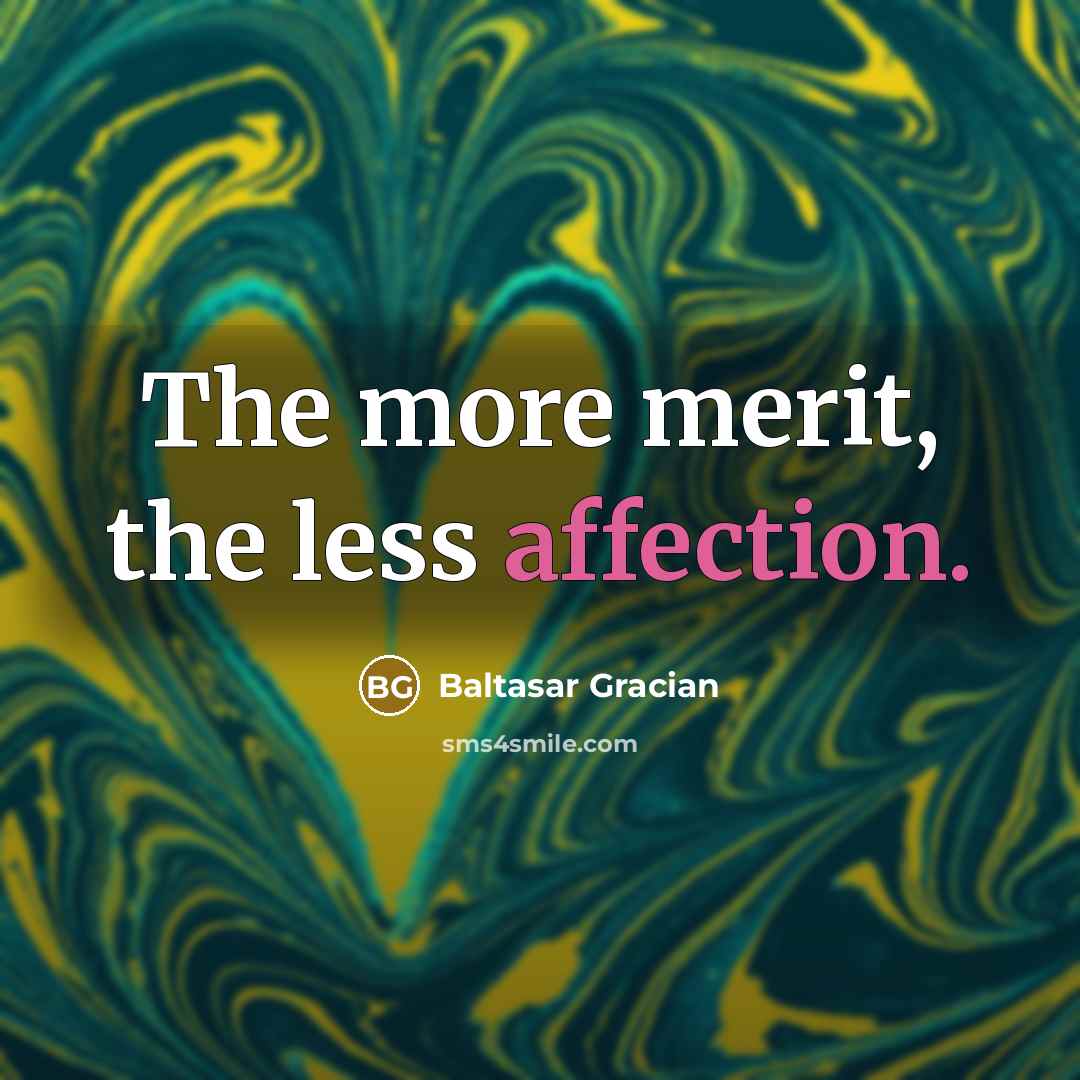 “The more merit, the less affection.” quote by Baltasar Gracian