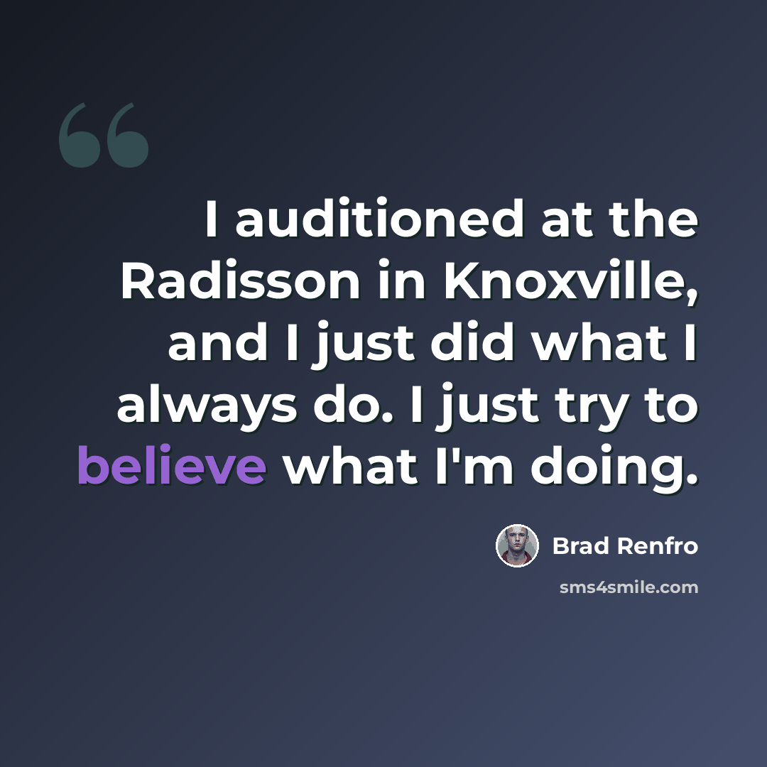 “I auditioned at the Radisson in Knoxville, and I just did what I always do. I just try to believe what I'm doing.” quote by Brad Renfro