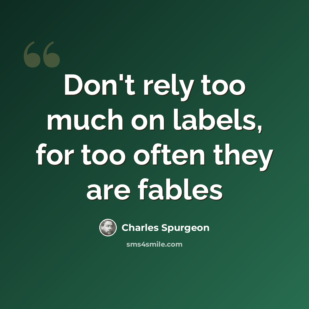 “Don't rely too much on labels, for too often they are fables” quote by Charles Spurgeon