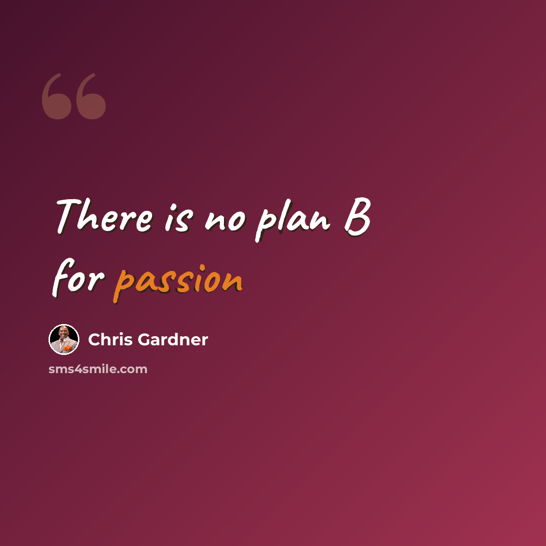 “There is no plan B for passion” quote by Chris Gardner