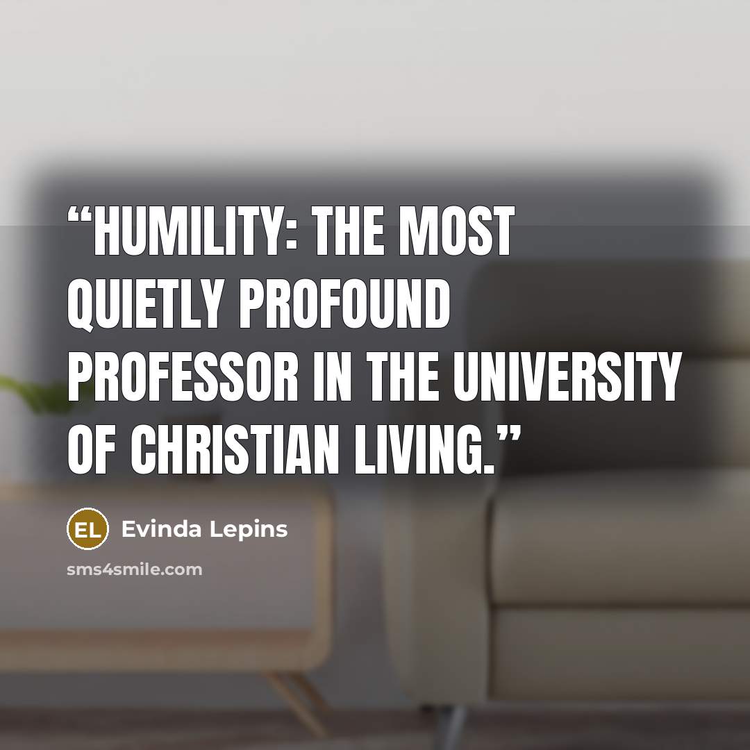 “Humility: The most quietly profound professor in the university of Christian living.” quote by Evinda Lepins