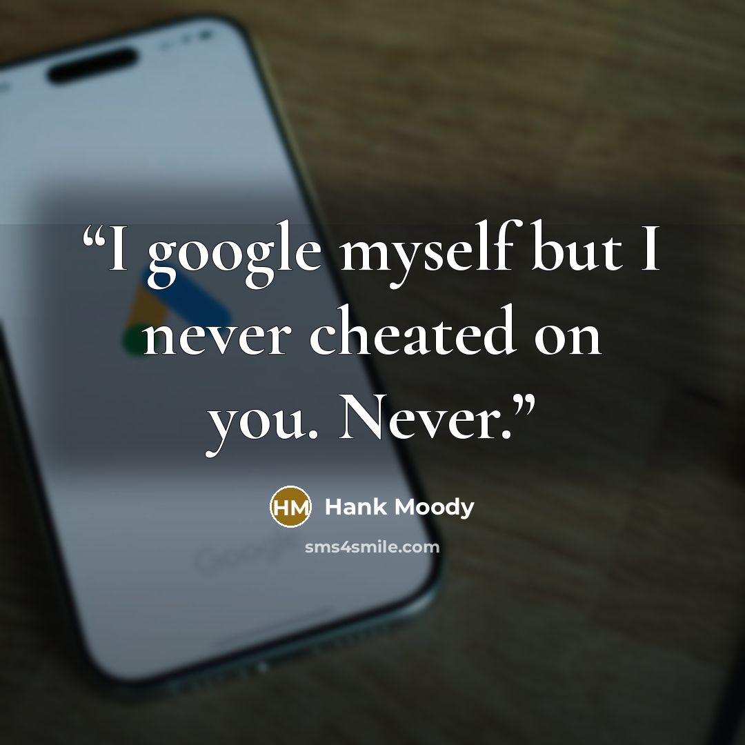 “I google myself but I never cheated on you. Never.” quote by Hank Moody