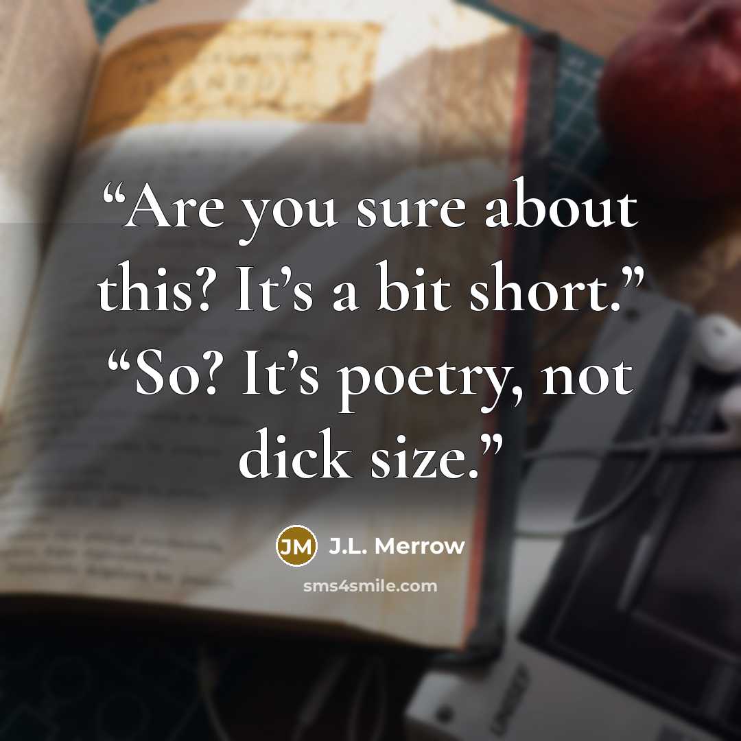 “Are you sure about this? It’s a bit short.” “So? It’s poetry, not dick size.” quote by J.L. Merrow