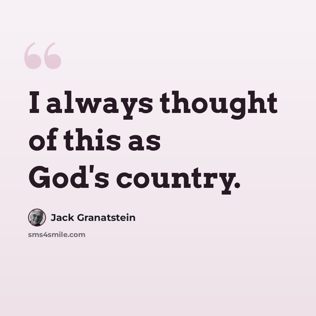 “I always thought of this as God's country.” quote by Jack Granatstein
