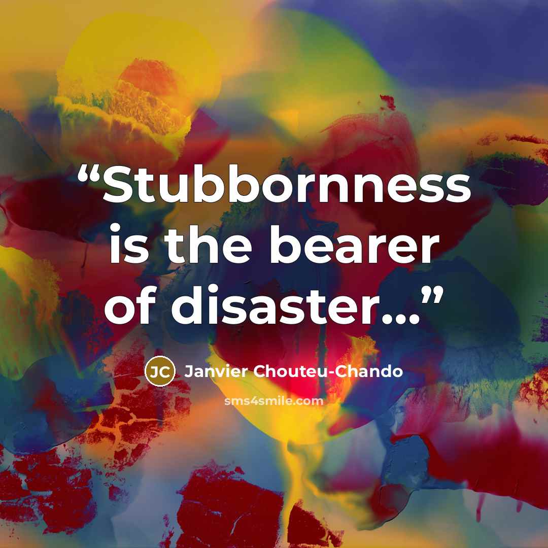 “Stubbornness is the bearer of disaster…” quote by Janvier Chouteu-Chando
