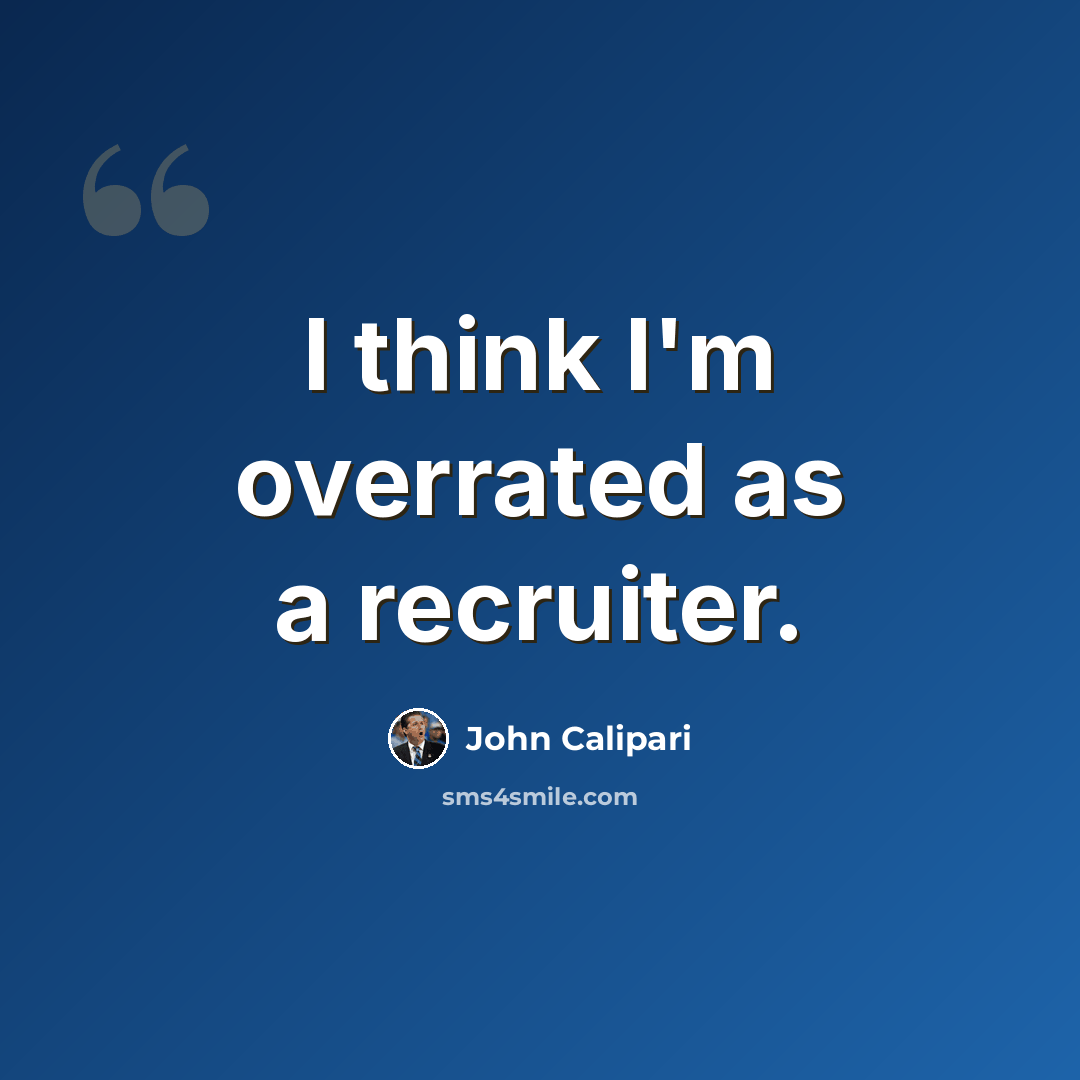 “I think I'm overrated as a recruiter.” quote by John Calipari