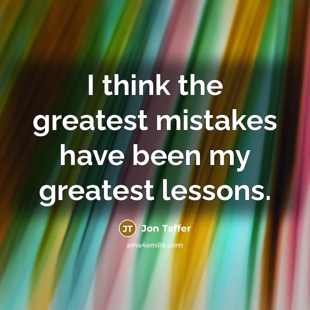 “I think the greatest mistakes have been my greatest lessons.” quote by Jon Taffer