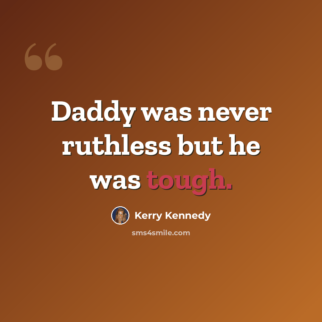 “Daddy was never ruthless but he was tough.” quote by Kerry Kennedy