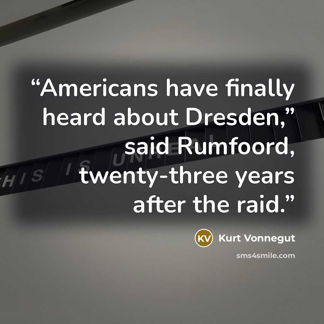 “Americans have finally heard about Dresden,” said Rumfoord, twenty-three years after the raid.” quote by Kurt Vonnegut