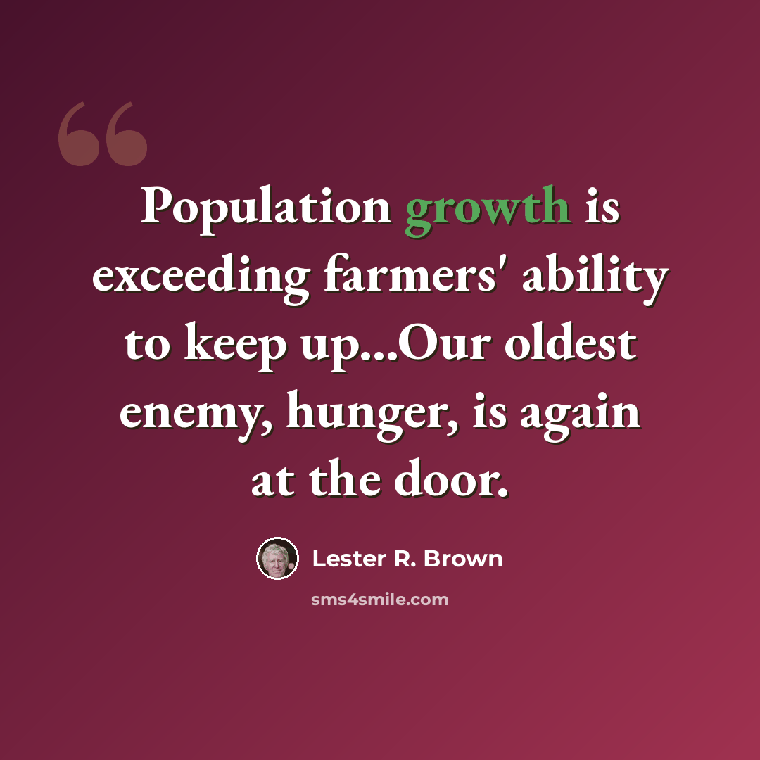 “Population growth is exceeding farmers' ability to keep up...Our oldest enemy, hunger, is again at the door.” quote by Lester R. Brown