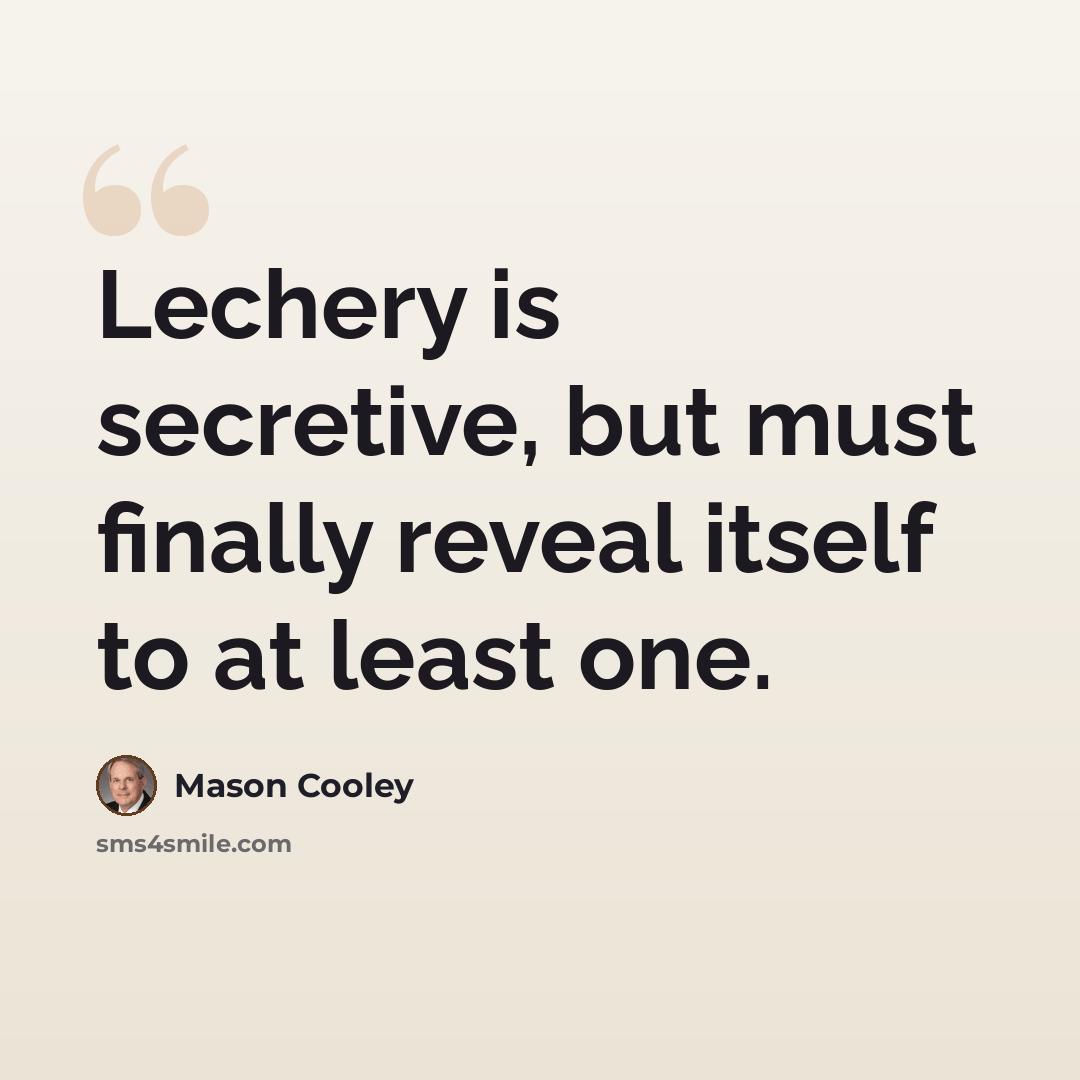 “Lechery is secretive, but must finally reveal itself to at least one.” quote by Mason Cooley