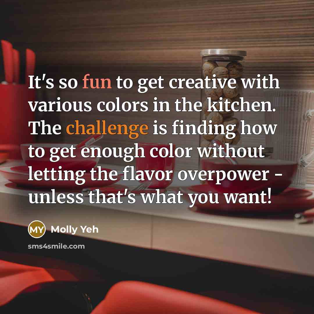 “It's so fun to get creative with various colors in the kitchen. The challenge is finding how to get enough color without letting the flavor overpower - unless that's what you want!” quote by Molly Yeh