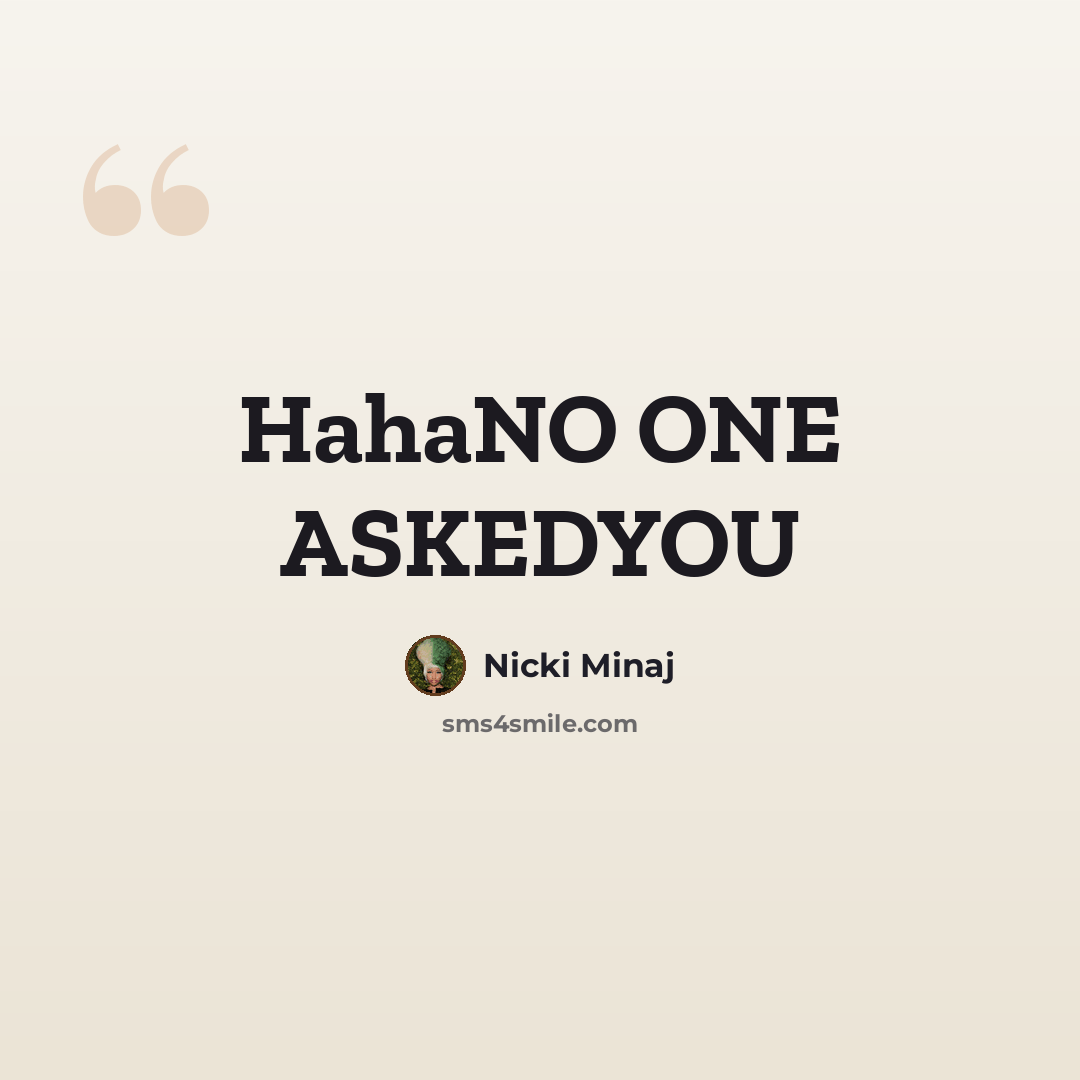 “HahaNO ONE ASKEDYOU” quote by Nicki Minaj