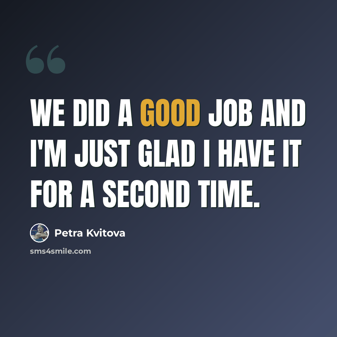 “We did a good job and I'm just glad I have it for a second time.” quote by Petra Kvitova