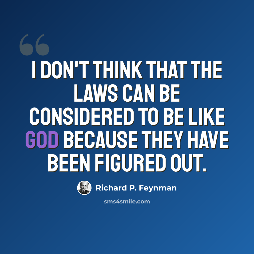 “I don't think that the laws can be considered to be like God because they have been figured out.” quote by Richard P. Feynman