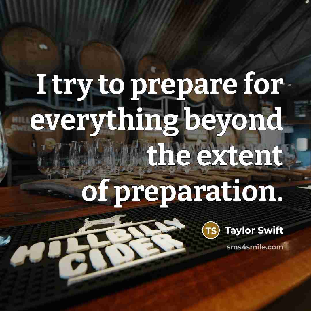 “I try to prepare for everything beyond the extent of preparation.” quote by Taylor Swift
