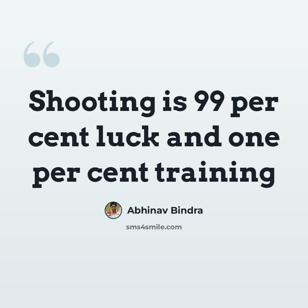 “Shooting is 99 per cent luck and one per cent training” quote by Abhinav Bindra