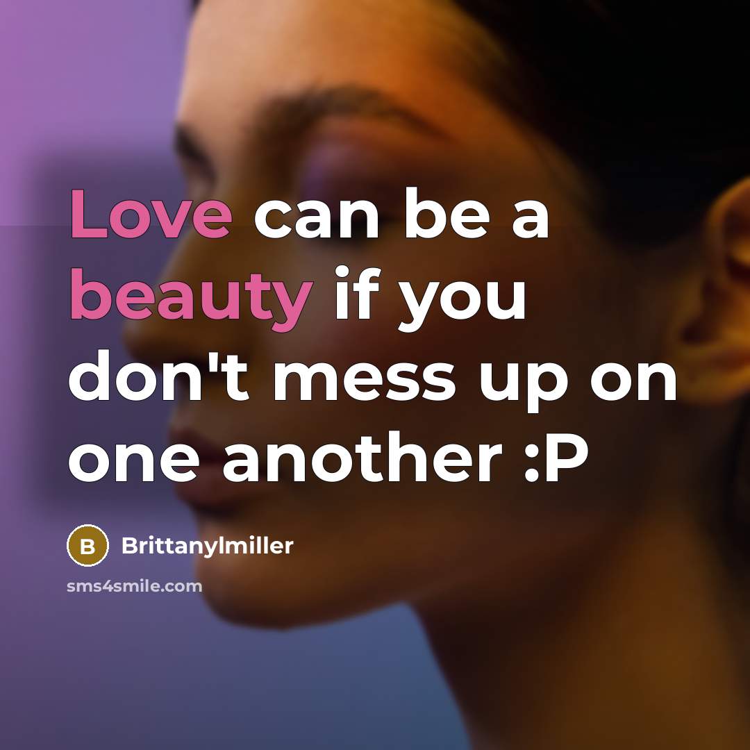 “Love can be a beauty if you don't mess up on one another :P” quote by Brittanylmiller