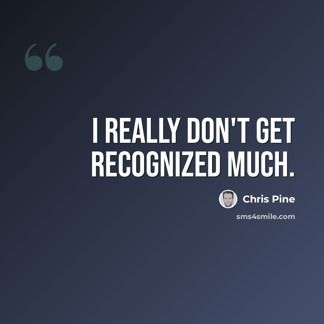 “I really don't get recognized much.” quote by Chris Pine